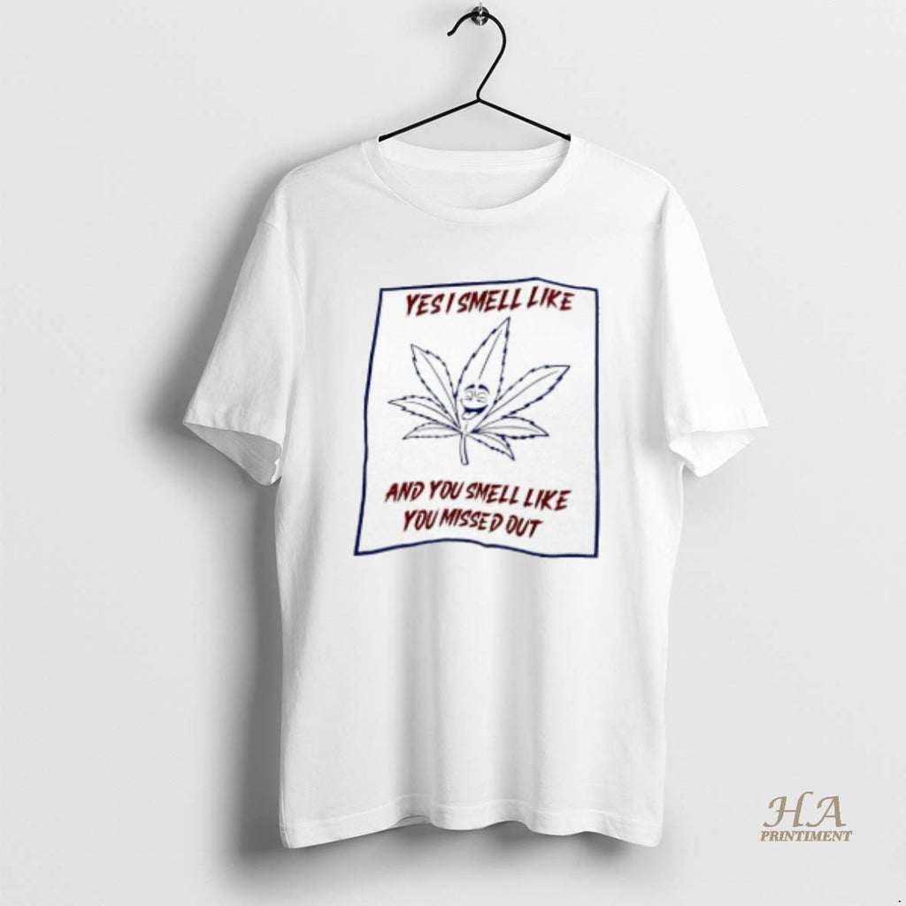 Official Cannabis Yes I Smell Like And You Smell Like You Missed Out