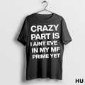 Official Crazy Part Is I Aint Even In My Mf Prime Yet 1