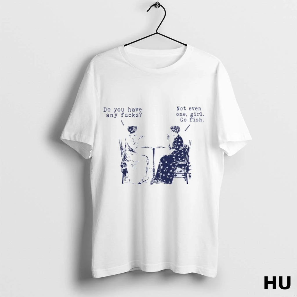 Official Do You Have Any Fucks Not Even One Girl Go Fish T Shirt