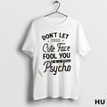 Official Dont Let This Cute Face Fool You Im A Total Psycho T Shirt