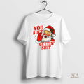 Official Funny Sarcastic Santa Christmas You Aint Gettiin Shit