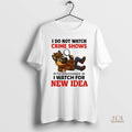 Official German Shepherd I Do Not Watch Crime Shows I Watch For New Idea