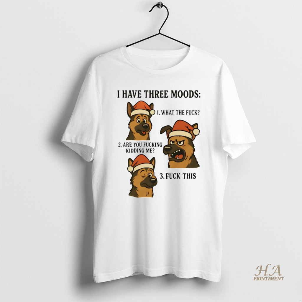 Official German Shepherd I Have Three Moods What The Fuck And Fuck This