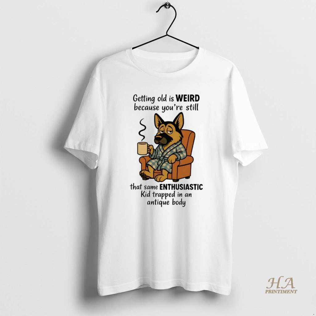Official German Shepherd Getting Old Is Weird Youre Still Same Enthusiastic