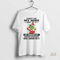 Official Grinch I Havent Lost My Mind Half Of It Just Wandered Off Christmas