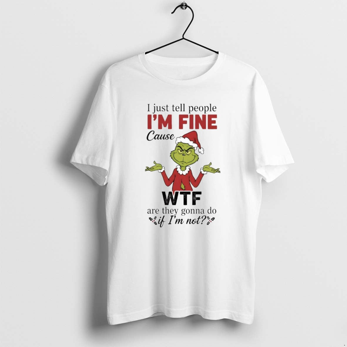 Official Grinch I Just Tell People Im Fine Cause Wtf Christmas