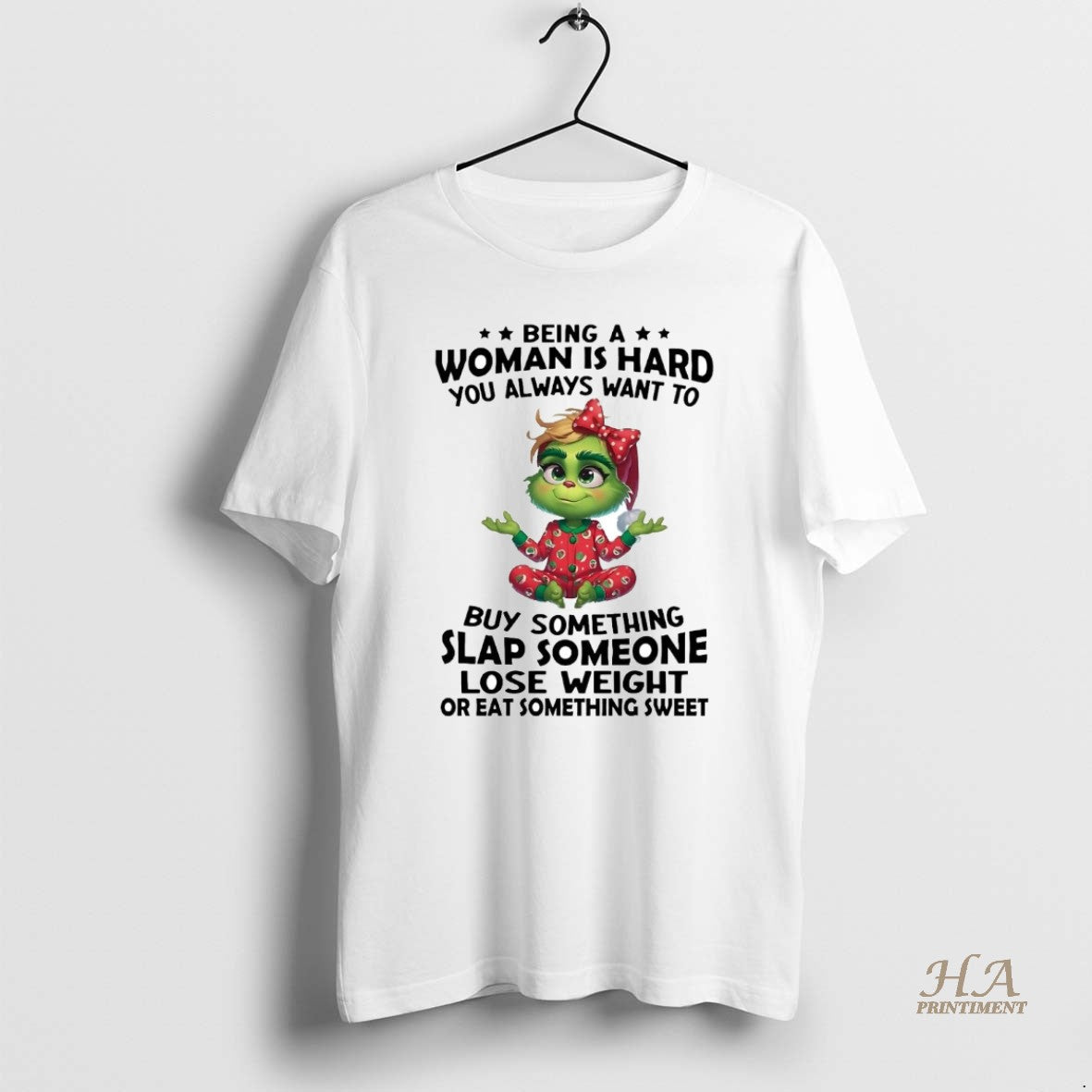 Official Grinch Being A Woman Is Hard You Always Want To Buy Something Christmas