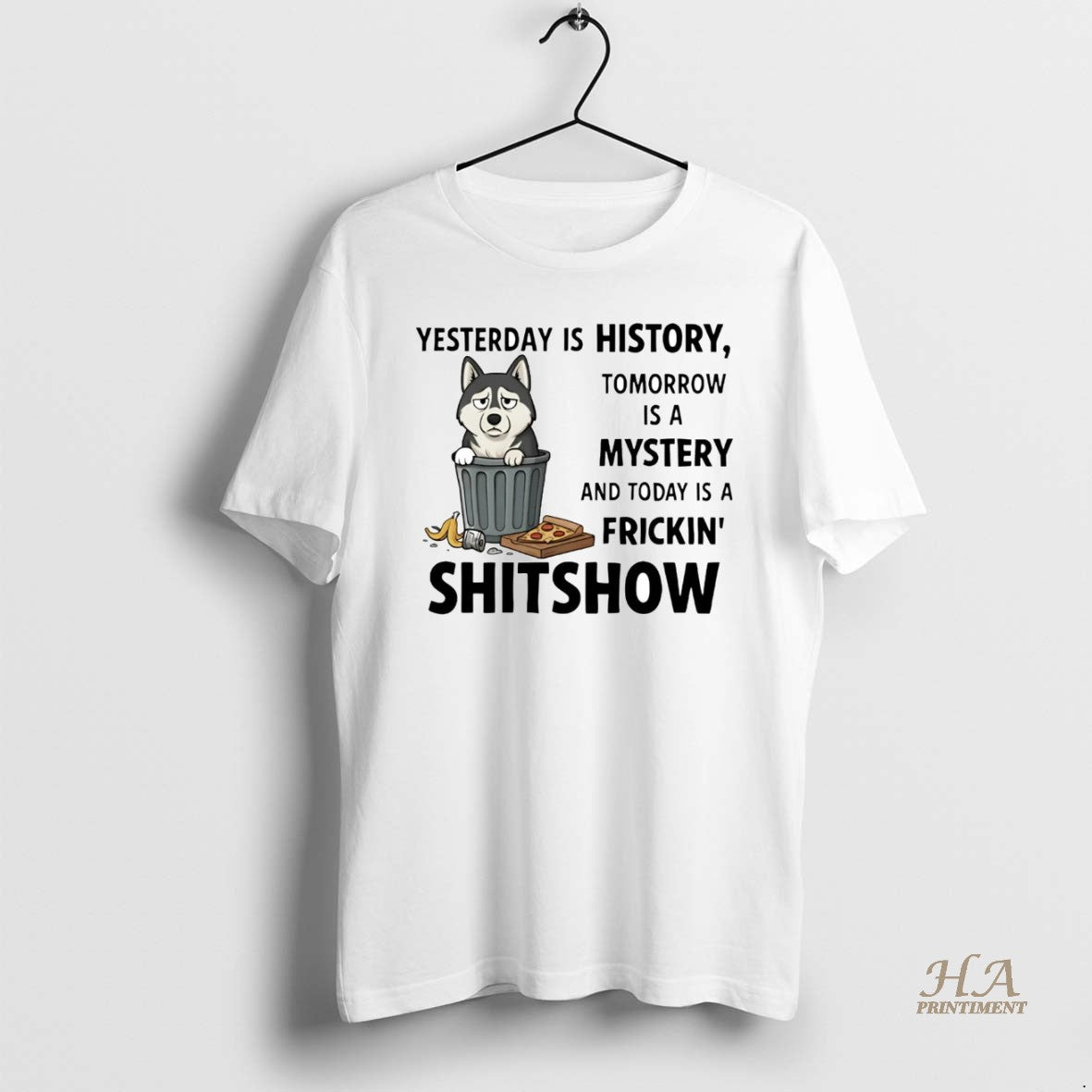 Official Husky Yesterday Is History Tomorrow Is A Mystery Fricking Shitshow