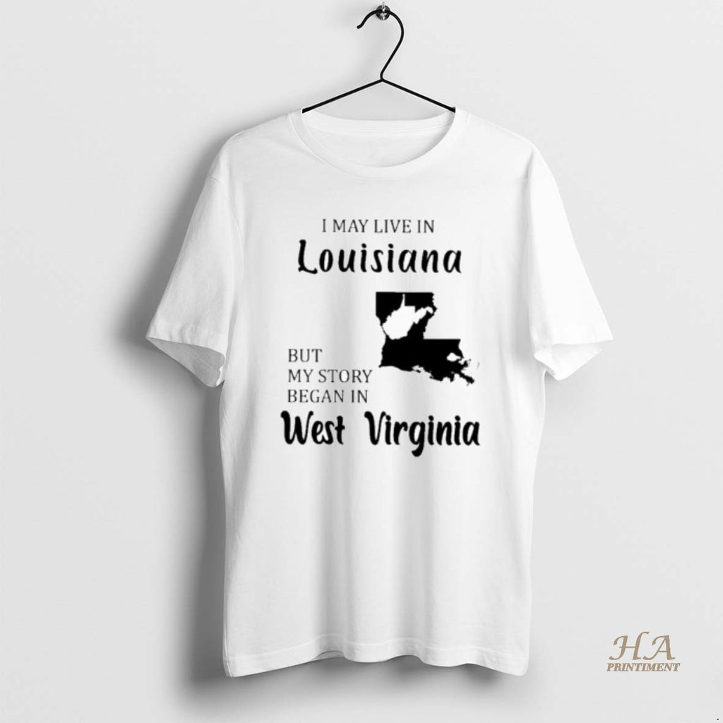 Official I May Live In Louisiana But My Story Began In West Virginia