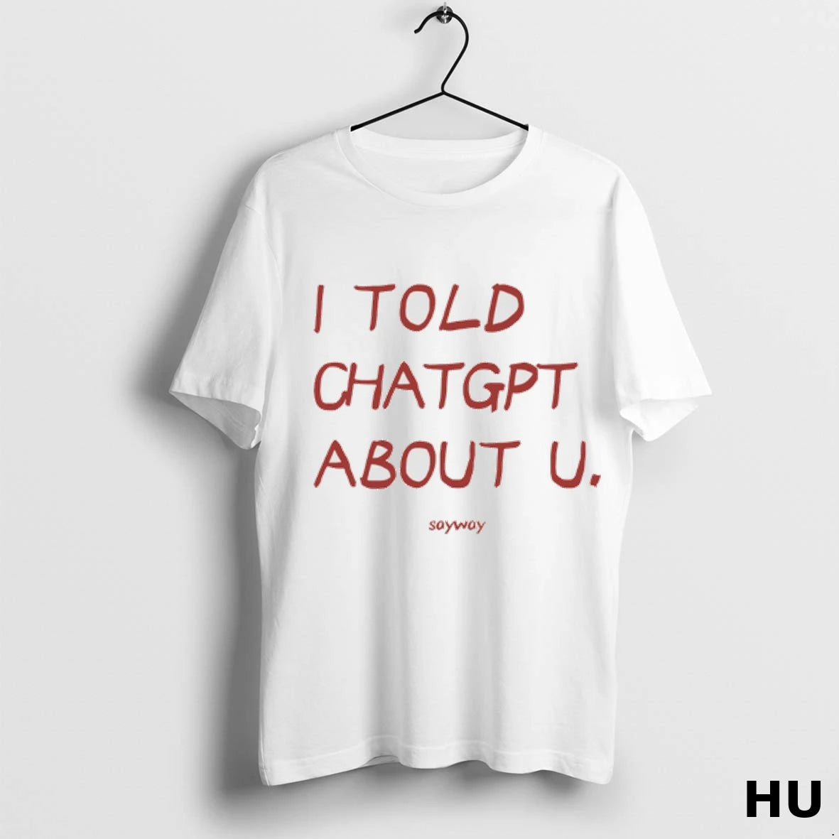 Official I Told Chatgpt About U Sayway T Shirt