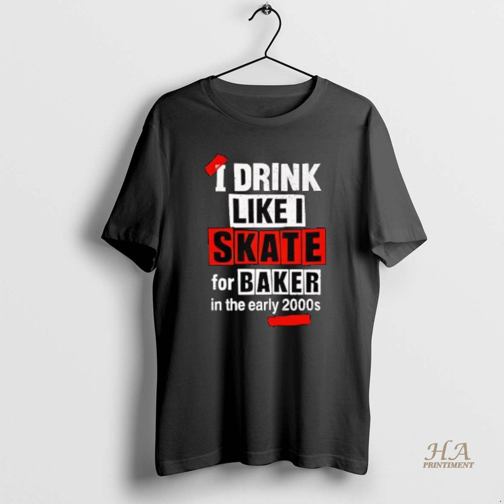 Official I Drink Like I Skate For Baker In The Early 2000s