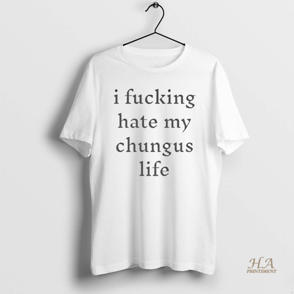 Official I Fucking Hate My Chungus Life Funny