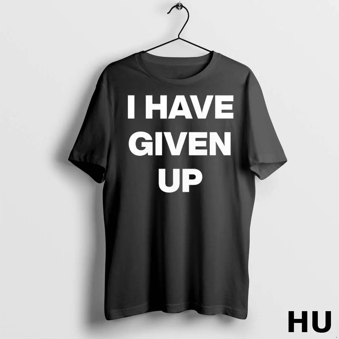 Official I Have Given Up T Shirt