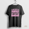 Official I May Not Be Perfect But At Least Im Not A Democrat