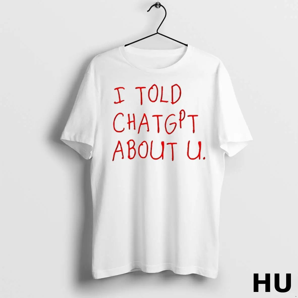 Official I Told Chatgpt About U T Shirt