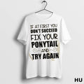 Official If At First You Dont Succeed Fix Your Ponytail And Try Again