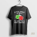 Official If You Jingle My Bells Ill Give You A White Christmas