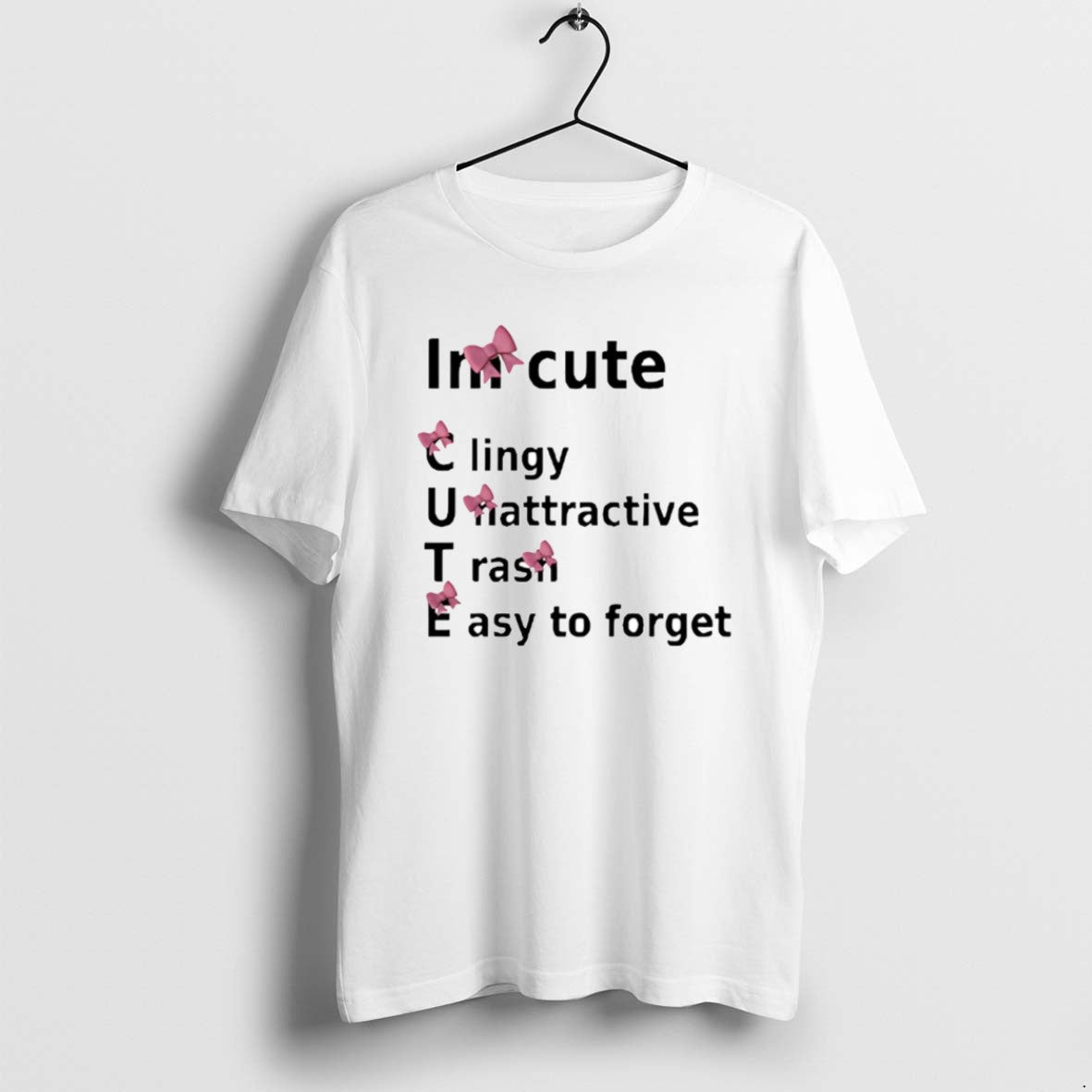 Official Im Cute Clingy Unattractive Trash Easy To Forget