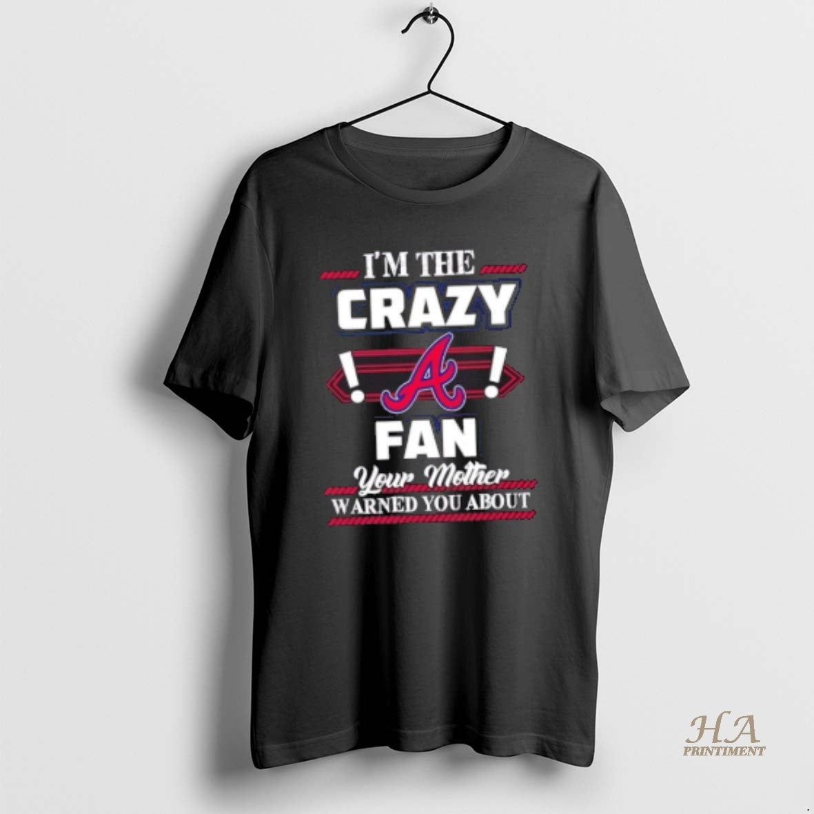 Official Im The Crazy Atlanta Braves Fan Your Mother Warned You About