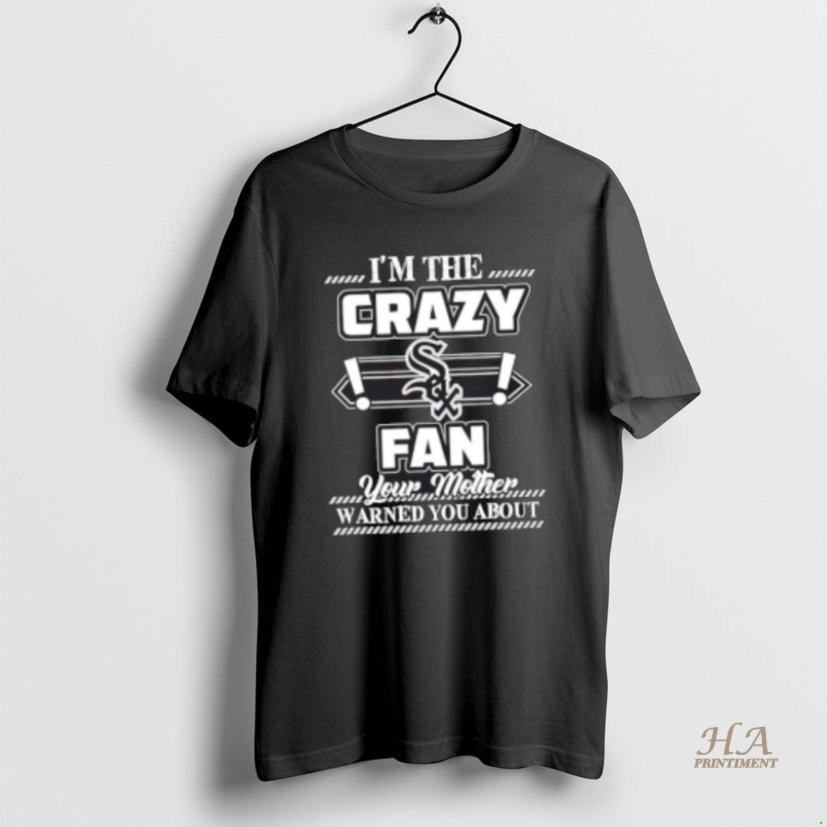 Official Im The Crazy Chicago White Sox Fan Your Mother Warned You About
