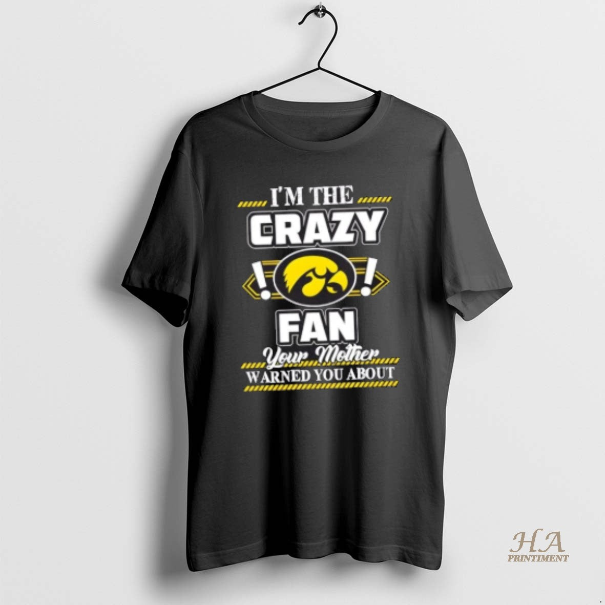 Official Im The Crazy Iowa Hawkeyes Fan Your Mother Warned You About