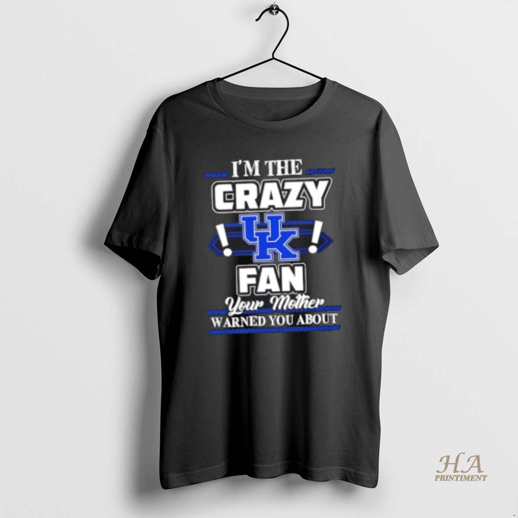 Official Im The Crazy Kentucky Wildcats Fan Your Mother Warned You About
