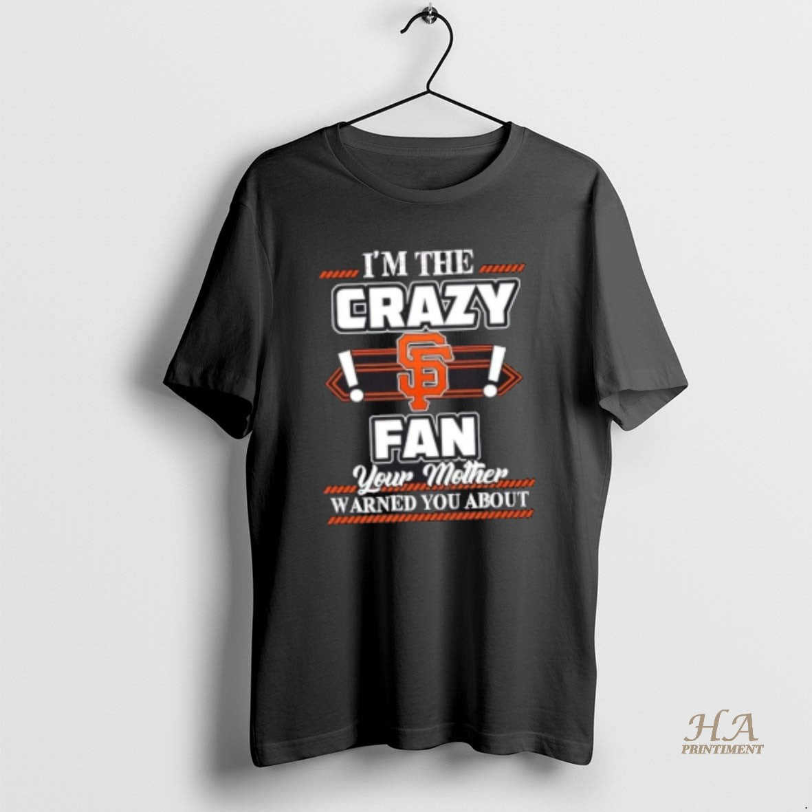 Official Im The Crazy San Francisco Giants Fan Your Mother Warned You About