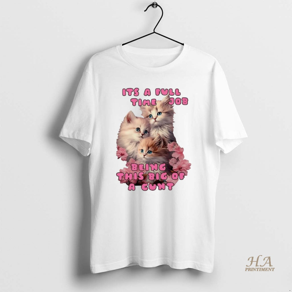 Official Kitten Its A Full Time Job Being This Big Of Cunt