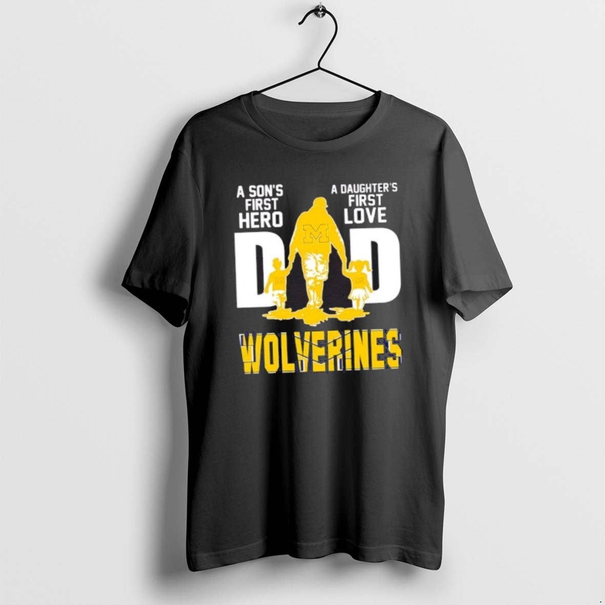 Official Michigan Wolverines A Sons First Hero A Daughters First Love Dad