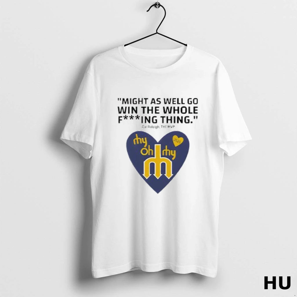 Official Might As Well Go Win The Whole Fucking Thing Cal Raleigh T Shirt