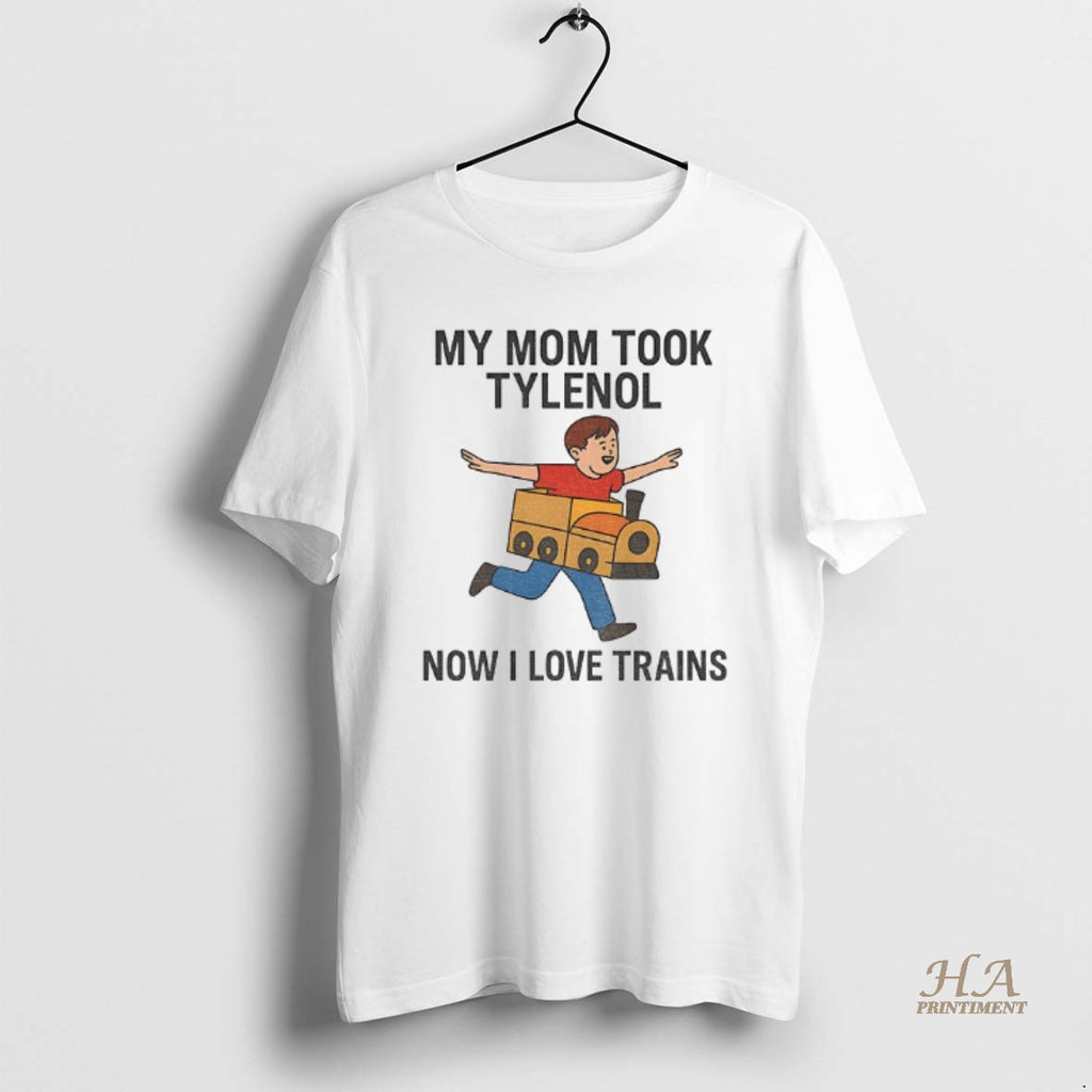 Official My Mom Took Tylenol Now I Love Trains