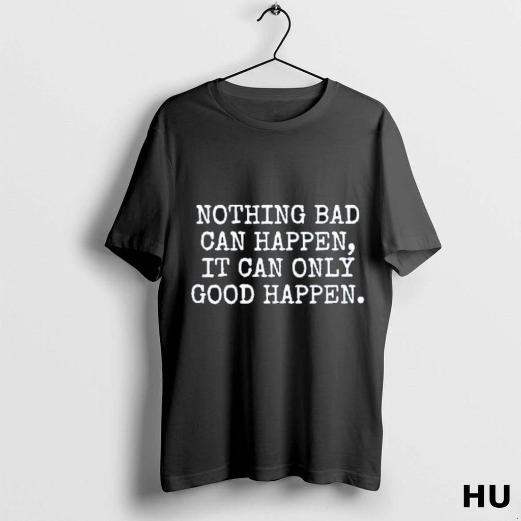 Official Nothing Bad Can Happen It Can Only Good Happen Trump T Shirt