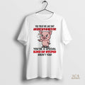 Official Pig You Treat Me Like Shit And Expect Me To Be Nice