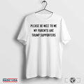 Official Please Be Nice To Me My Parents Are Trump Supporters Shirts