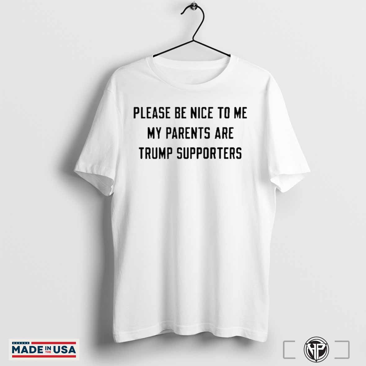 Official Please Be Nice To Me My Parents Are Trump Supporters Shirts