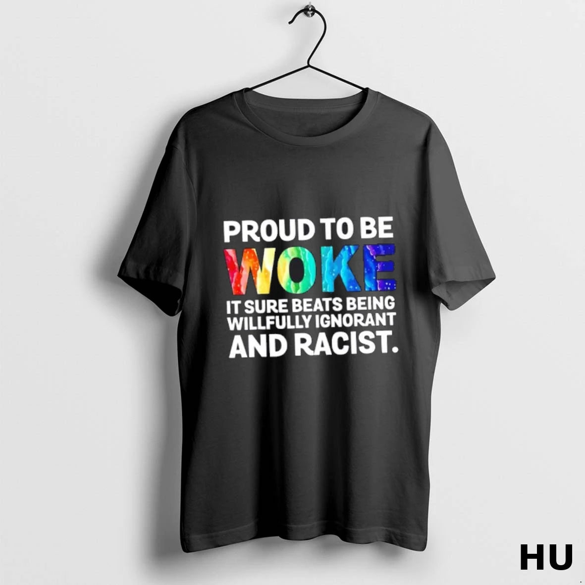 Official Proud To Be Woke It Sure Beats Being Willfully Ignorant And Racist