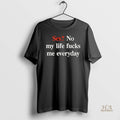 Official Sex No My Life Fucks Me Everyday