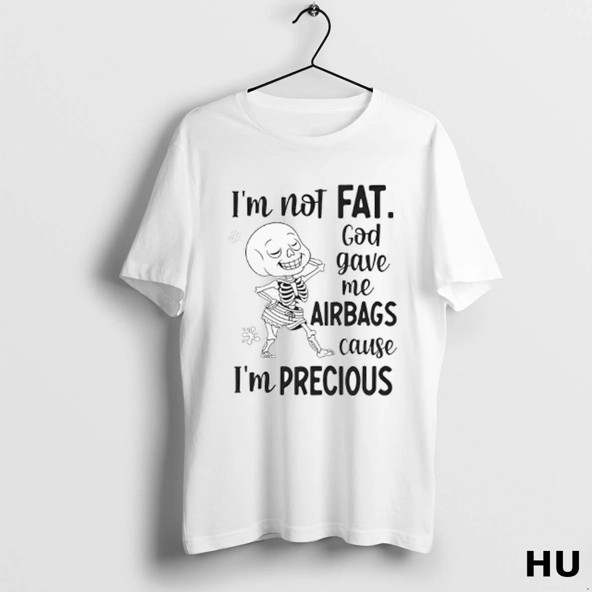 Official Skeleton Im Not Fat God Gave Me Airbags Cause Im Precious Ladies