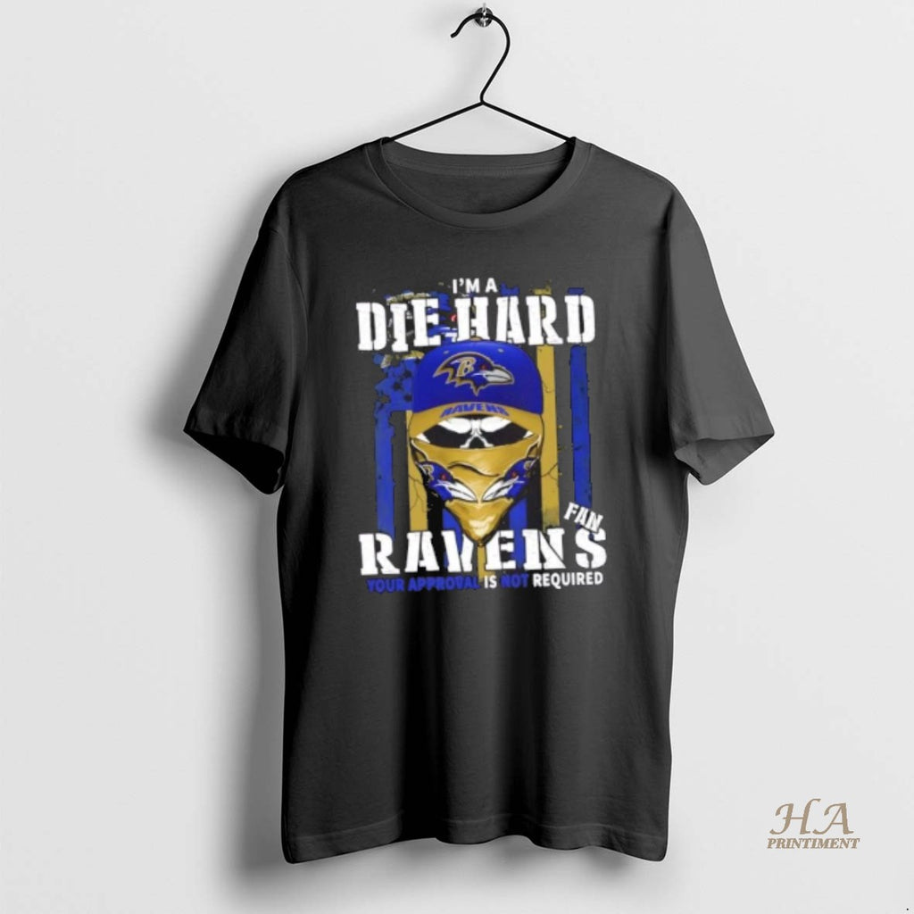 Official Skull Im Die Hard Baltimore Ravens Fan Your Approval Is Not Required