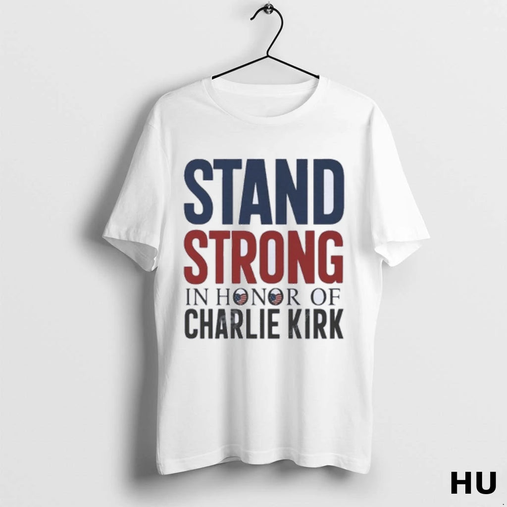 Official Stand Strong In Honor Of Charlie Kirk T Shirt