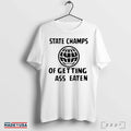 Official State Champs Of Getting Ass Eaten Globe Shirts