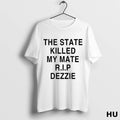 Official The State Killed My Mate R I P Dezzie T Shirt