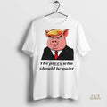 Official Trump The Piggy Who Should Be Quiet Shirt
