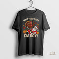 Official Turkey And Santa Claus Wait Your Turn Fat Boy Merry Christmas