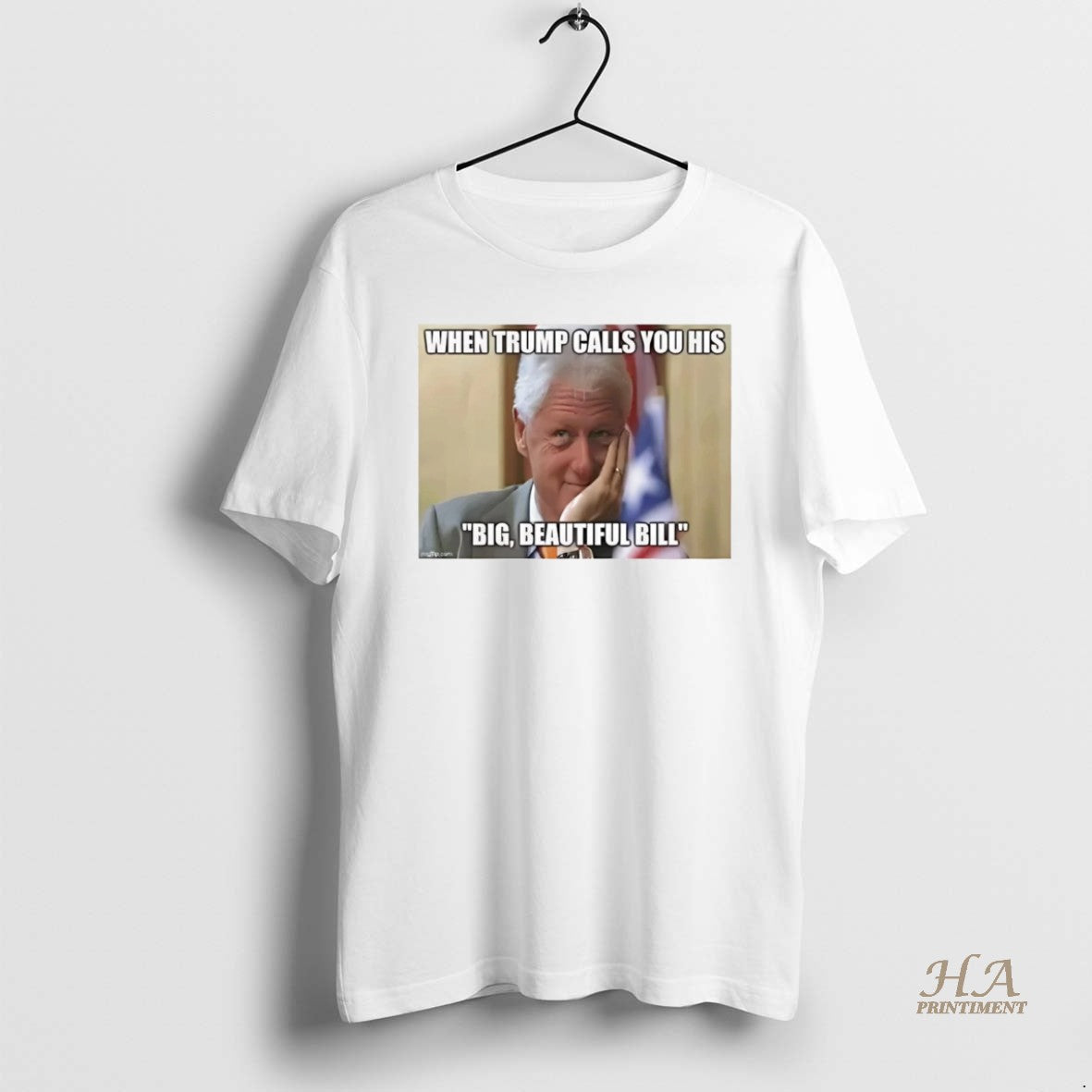 Official When Trump Call You His Big Beautiful Bill Clinton