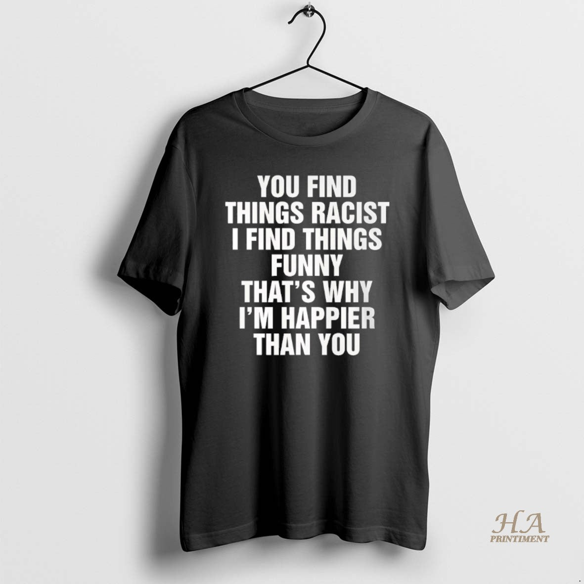 Official You Find Things Racist I Find Things Funny Thats Why