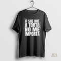 Official Aarjhg4d If She Not A Torta No Me Importa