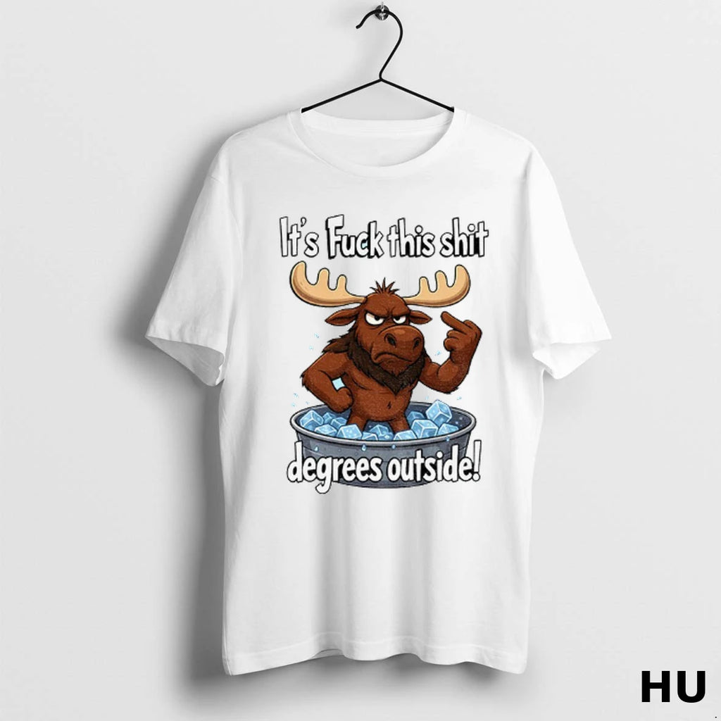 Officials Angry Moose Its Fuck This Shit Degrees Outside T Shirt