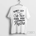 Officials Dont Let This Cute Face Fool You Im A Total Psycho T Shirt