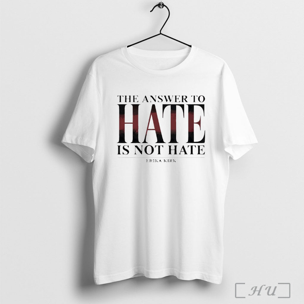 Officials Erika Kirk The Answer To Hate Is Not Hate T Shirt